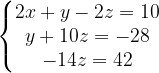\dpi{120} \left\{\begin{matrix} 2x + y - 2z = 10\\ y + 10z = -28\\ -14z = 42 \end{matrix}\right.